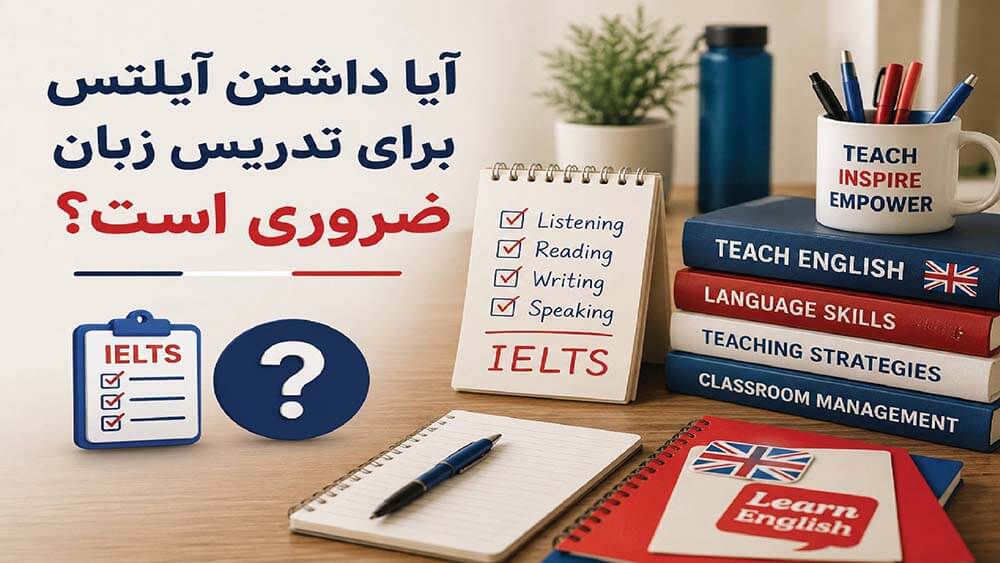 آیا داشتن آیلتس برای تدریس زبان ضروری است؟